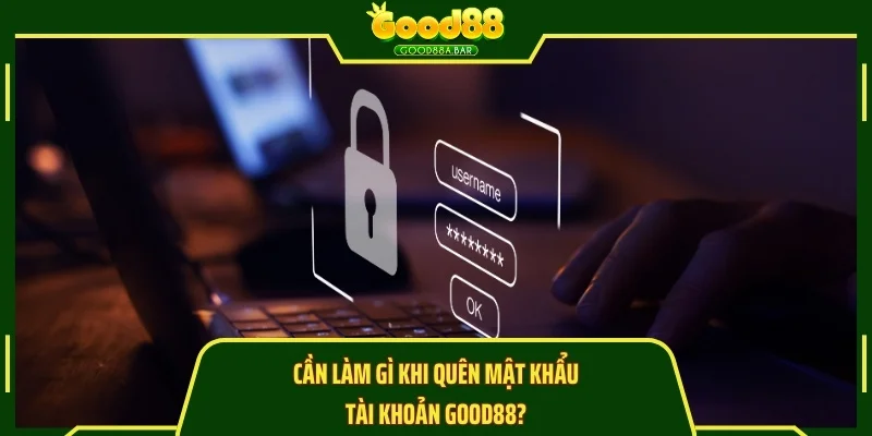 Cần làm gì khi quên mật khẩu tài khoản GOOD88?