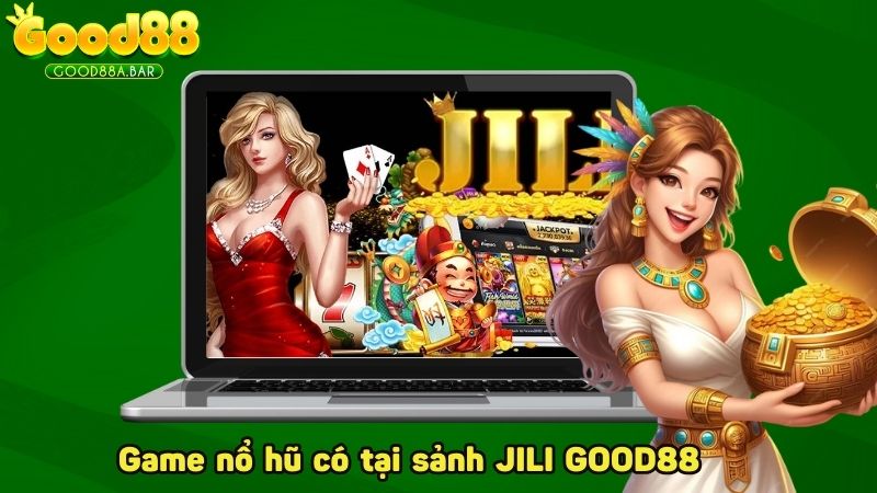 Game nổ hũ có tại sảnh JILI GOOD88