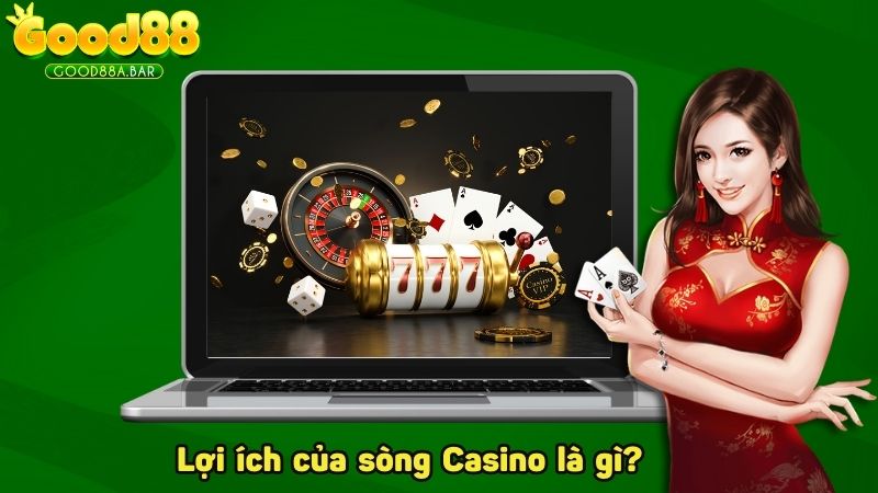 Lợi ích của sòng Casino là gì?