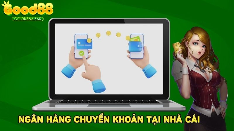 Ngân hàng chuyển khoản là hình thức nạp tiền GOOD88 phổ biến nhất