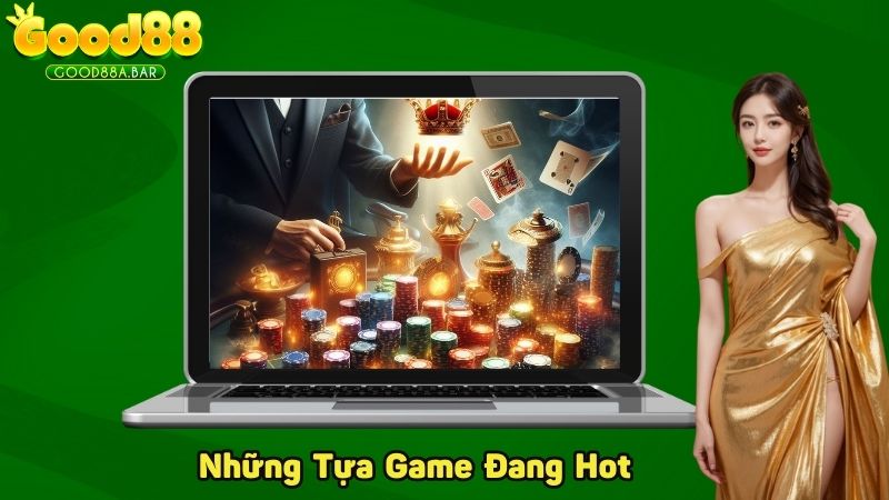 Những tựa game đang rất hot ở nhà cái