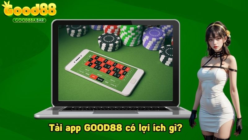 Khi tải app GOOD88 có lợi ích gì?