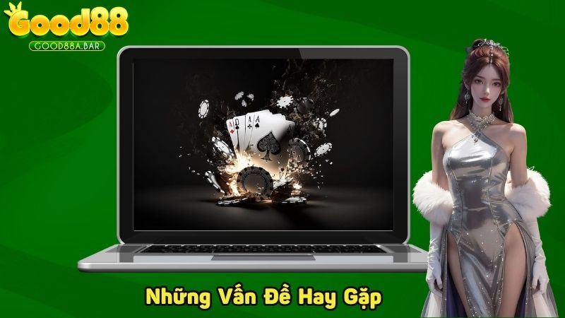 Những vấn đề game thủ hay gặp